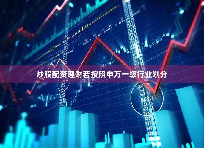 炒股配资理财若按照申万一级行业划分
