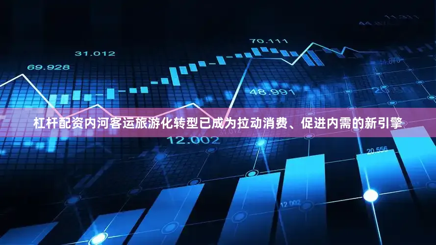 杠杆配资内河客运旅游化转型已成为拉动消费、促进内需的新引擎