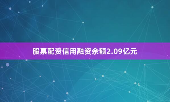 股票配资信用融资余额2.09亿元