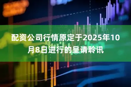 配资公司行情　　原定于2025年10月8日进行的呈请聆讯